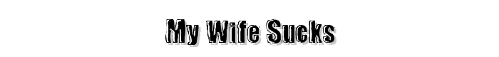 my%20wife%20sucks font